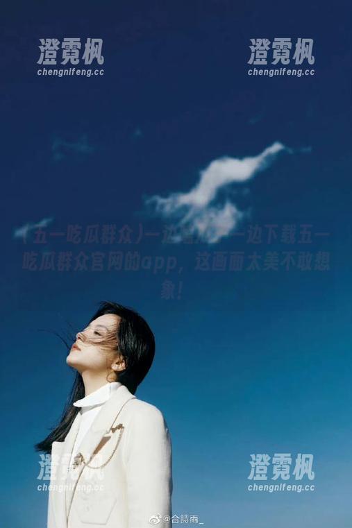 一边嗑瓜子一边下载五一吃瓜群众官网的app，这画面太美不敢想象！