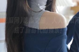 吃瓜之旅，人人吃瓜网更新成了新时代的娱乐！
